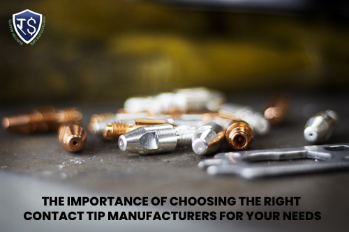 The Importance of Choosing the Right Contact Tip Manufacturers for Your Needs