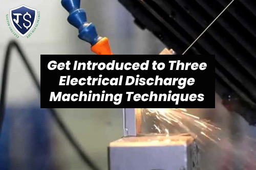 Get Introduced to Three Electrical Discharge Machining Techniques