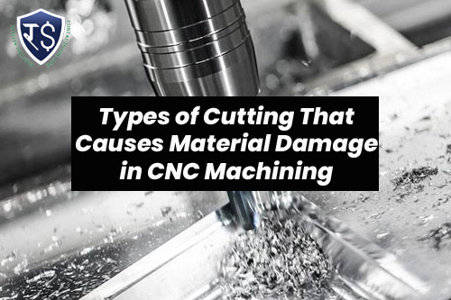 Types of Cutting That Causes Material Damage in CNC Machining